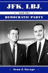 Book cover of JFK, LBJ, and the Democratic Party by Sean J. Savage