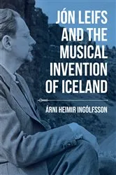 Book cover of Jón Leifs and the Musical Invention of Iceland by Árni Heimir Ingólfsson
