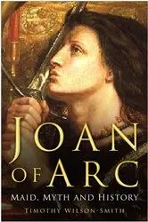 Book cover of Joan of Arc: Maid, Myth and History by Timothy Wilson-Smith