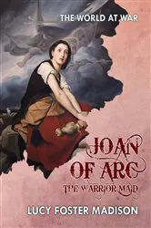 Book cover of Joan of Arc The Warrior Maid by Lucy Foster Madison