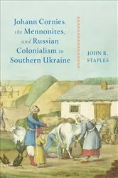 Book cover of Johann Cornies, the Mennonites, and Russian Colonialism in Southern Ukraine by John R. Staples