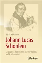 Book cover of Johann Lucas Schönlein - Leibarzt, Hochschullehrer und Revolutionär im 19. Jahrhundert by Bernhard Manger