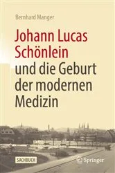 Book cover of Johann Lucas Schönlein und die Geburt der modernen Medizin by Bernhard Manger
