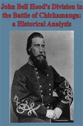 Book cover of John Bell Hood’s Division In The Battle Of Chickamauga: A Historical Analysis [Illustated Edition] by Major Kyle J. Foley