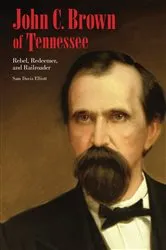 Book cover of John C. Brown of Tennessee by Sam D. Elliott