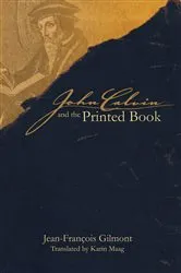 Book cover of John Calvin and the Printed Book by Jean-François Gilmont