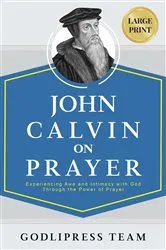 Book cover of John Calvin on Prayer by GodliPress Team