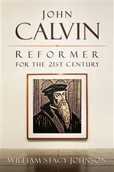 Book cover of John Calvin, Reformer for the 21st Century by William Stacy Johnson