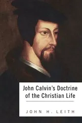 Book cover of John Calvin's Doctrine of the Christian Life by John H. Leith