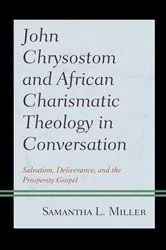 Book cover of John Chrysostom and African Charismatic Theology in Conversation by Samantha L. Miller