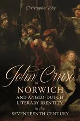 Book cover of John Cruso of Norwich and Anglo-Dutch Literary Identity in the Seventeenth Century by Christopher Joby