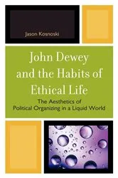 Book cover of John Dewey and the Habits of Ethical Life by Jason Kosnoski