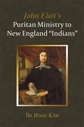 Book cover of John Eliot’s Puritan Ministry to New England “Indians” by Do Hoon Kim