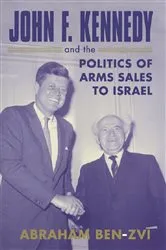 Book cover of John F. Kennedy and the Politics of Arms Sales to Israel by Abraham Ben-Zvi