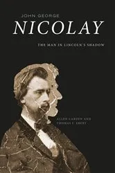 Book cover of John George Nicolay by Allen Carden