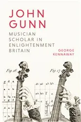 Book cover of John Gunn: Musician Scholar in Enlightenment Britain by George Kennaway