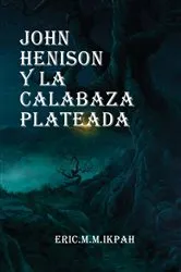 Book cover of John Henison y la Calabaza Plateada by ERIC.M.M. IKPA