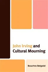 Book cover of John Irving and Cultural Mourning by Bouchra Belgaid