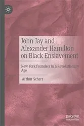 Book cover of John Jay and Alexander Hamilton on Black Enslavement by Arthur Scherr