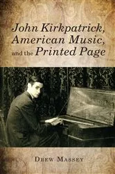 Book cover of John Kirkpatrick, American Music, and the Printed Page by Drew Massey