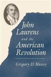 Book cover of John Laurens and the American Revolution by Gregory D. Massey