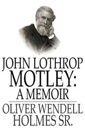 Book cover of John Lothrop Motley by Oliver Wendell Holmes Sr.