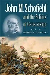 Book cover of John M. Schofield and the Politics of Generalship by Donald B. Connelly