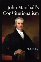 Book cover of John Marshall's Constitutionalism by Clyde H. Ray