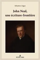 Book cover of John Neal, une écriture-frontière by Sébastien Liagre