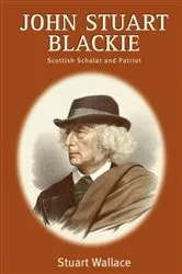 Book cover of John Stuart Blackie by Stuart Wallace