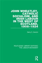 Book cover of John Wheatley, Catholic Socialism, and Irish Labour in the West of Scotland, 1906-1924 by Gerry C. Gunnin