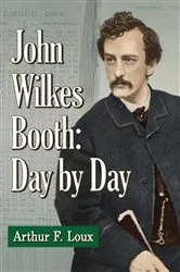 Book cover of John Wilkes Booth: Day by Day by Arthur F. Loux