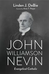 Book cover of John Williamson Nevin by Linden J. DeBie