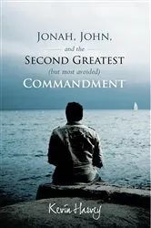Book cover of Jonah, John, and the Second Greatest (But Most Avoided) Commandment by Kevin Harvey
