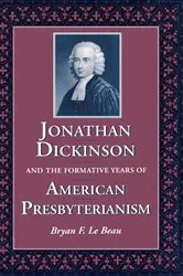 Book cover of Jonathan Dickinson and the Formative Years of American Presbyterianism by Bryan F. Le Beau