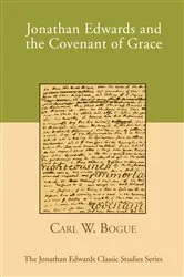 Book cover of Jonathan Edwards and the Covenant of Grace by Carl W. Bogue