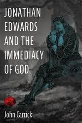 Book cover of Jonathan Edwards and the Immediacy of God by John Carrick