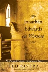 Book cover of Jonathan Edwards on Worship by Ted Rivera