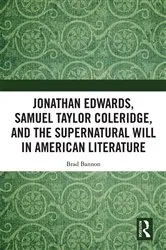 Book cover of Jonathan Edwards, Samuel Taylor Coleridge, and the Supernatural Will in American Literature by Brad Bannon