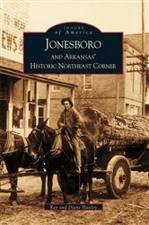 Book cover of Jonesboro and Arkansas's Historic Northeast Corner by Ray Hanley