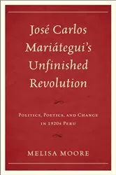 Book cover of José Carlos Mariátegui’s Unfinished Revolution by Melisa Moore