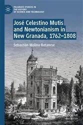 Book cover of José Celestino Mutis and Newtonianism in New Granada, 1762–1808 by Sebastián Molina-Betancur