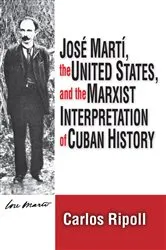 Book cover of Jose Marti, the United States, and the Marxist Interpretation of Cuban by Carlos Ripoll