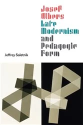 Book cover of Josef Albers, Late Modernism, and Pedagogic Form by Jeffrey Saletnik