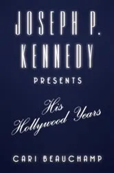 Book cover of Joseph P. Kennedy Presents by Cari Beauchamp