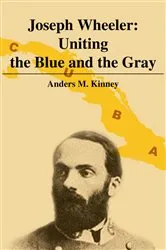 Book cover of Joseph Wheeler: Uniting the Blue and the Gray by Anders M. Kinney
