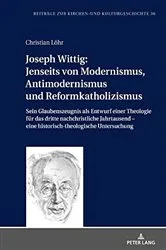 Book cover of Joseph Wittig: Jenseits von Modernismus, Antimodernismus und Reformkatholizismus by Klaus Unterburger