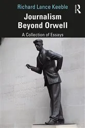 Book cover of Journalism Beyond Orwell by Richard Keeble
