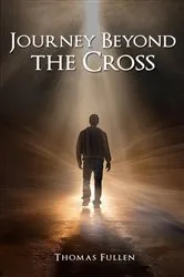 Book cover of Journey Beyond The Cross by Thomas Fullen
