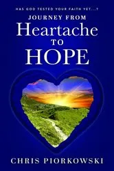 Book cover of Journey from Heartache to Hope by Chris Piorkowski
